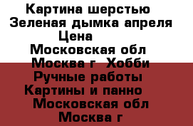 Картина шерстью.“ Зеленая дымка апреля.“ › Цена ­ 3 400 - Московская обл., Москва г. Хобби. Ручные работы » Картины и панно   . Московская обл.,Москва г.